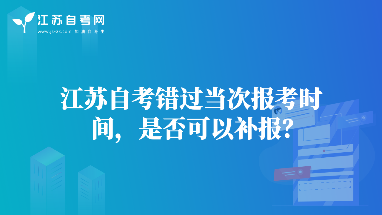 江苏自考错过当次报考时间，是否可以补报？