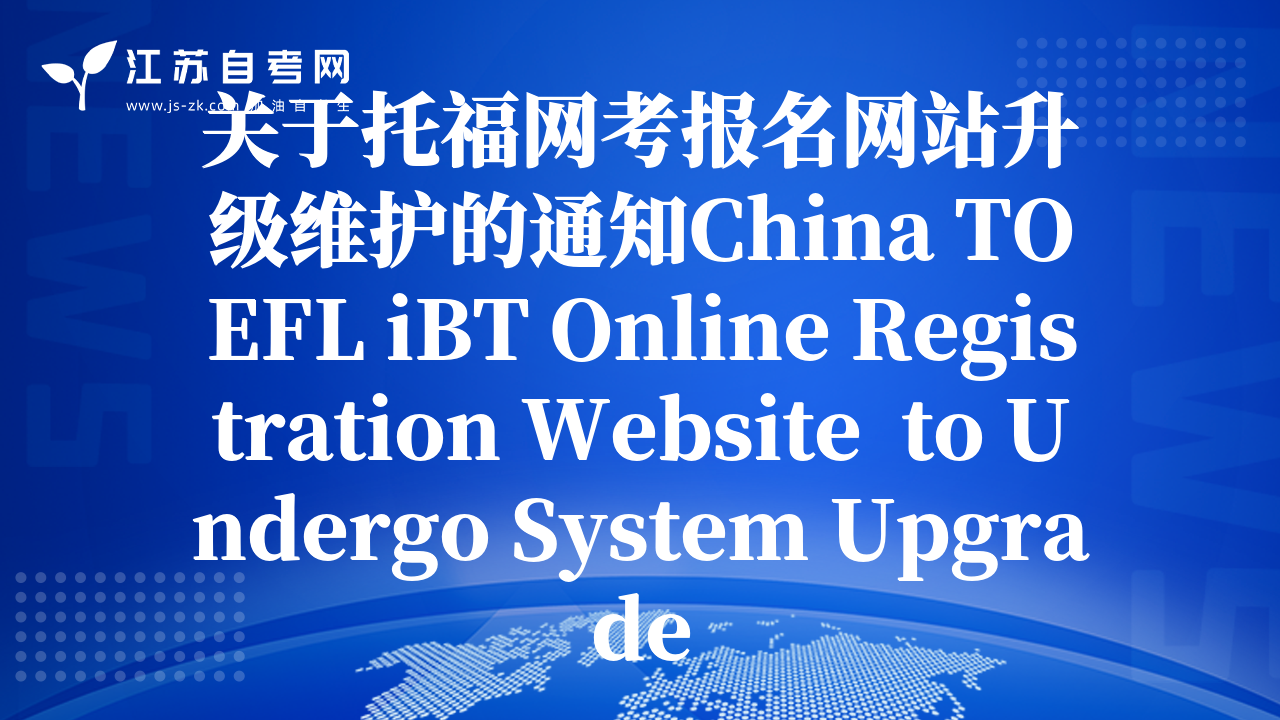 关于托福网考报名网站升级维护的通知China TOEFL iBT Online Registration Website  to Undergo System Upgrade