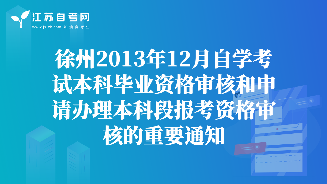 徐州2013年12月自学考试本科毕业资格审核和申请办理本科段报考资格审核的重要通知