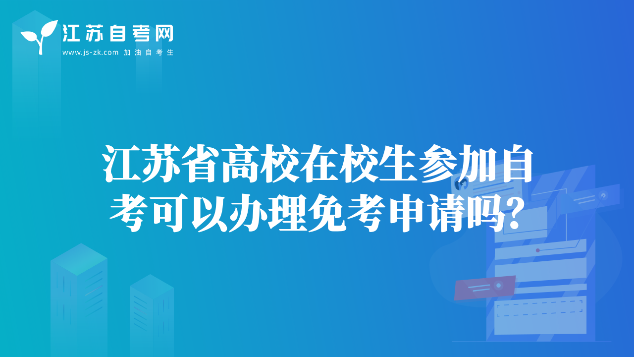 江苏省高校在校生参加自考可以办理免考申请吗？