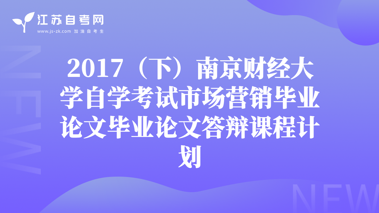 2017（下）南京财经大学自学考试市场营销毕业论文毕业论文答辩课程计划