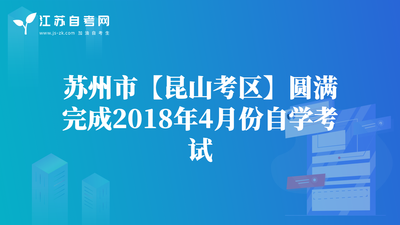 苏州市【昆山考区】圆满完成2018年4月份自学考试