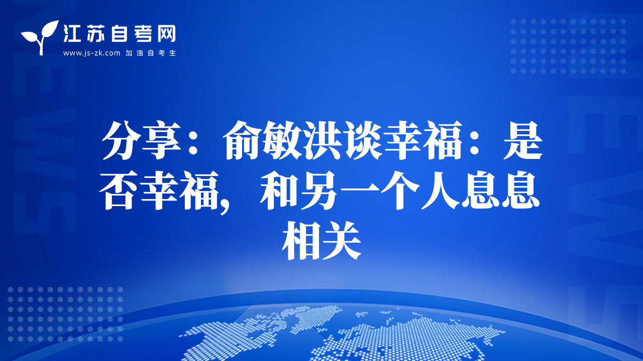 分享：俞敏洪谈幸福：是否幸福，和另一个人息息相关