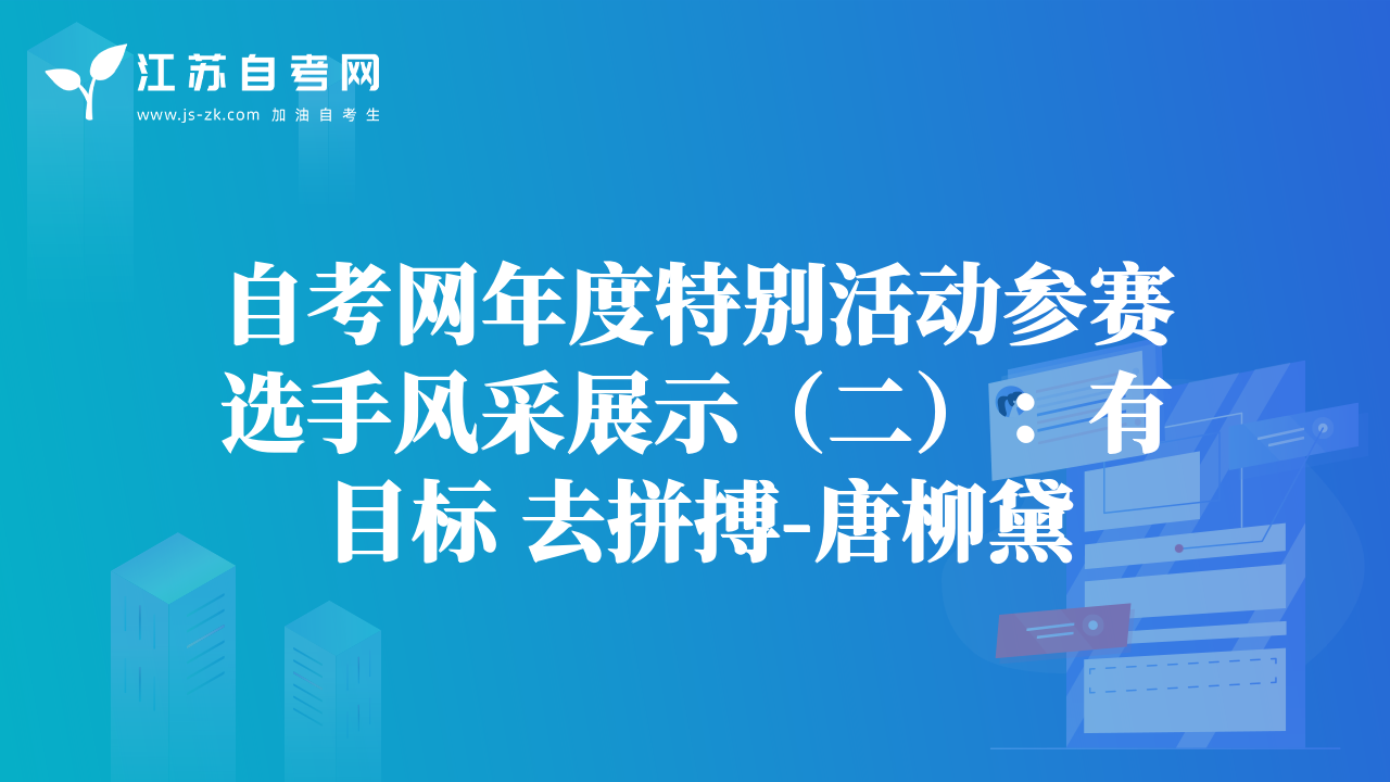 自考网年度特别活动参赛选手风采展示（二）：有目标 去拼搏-唐柳黛