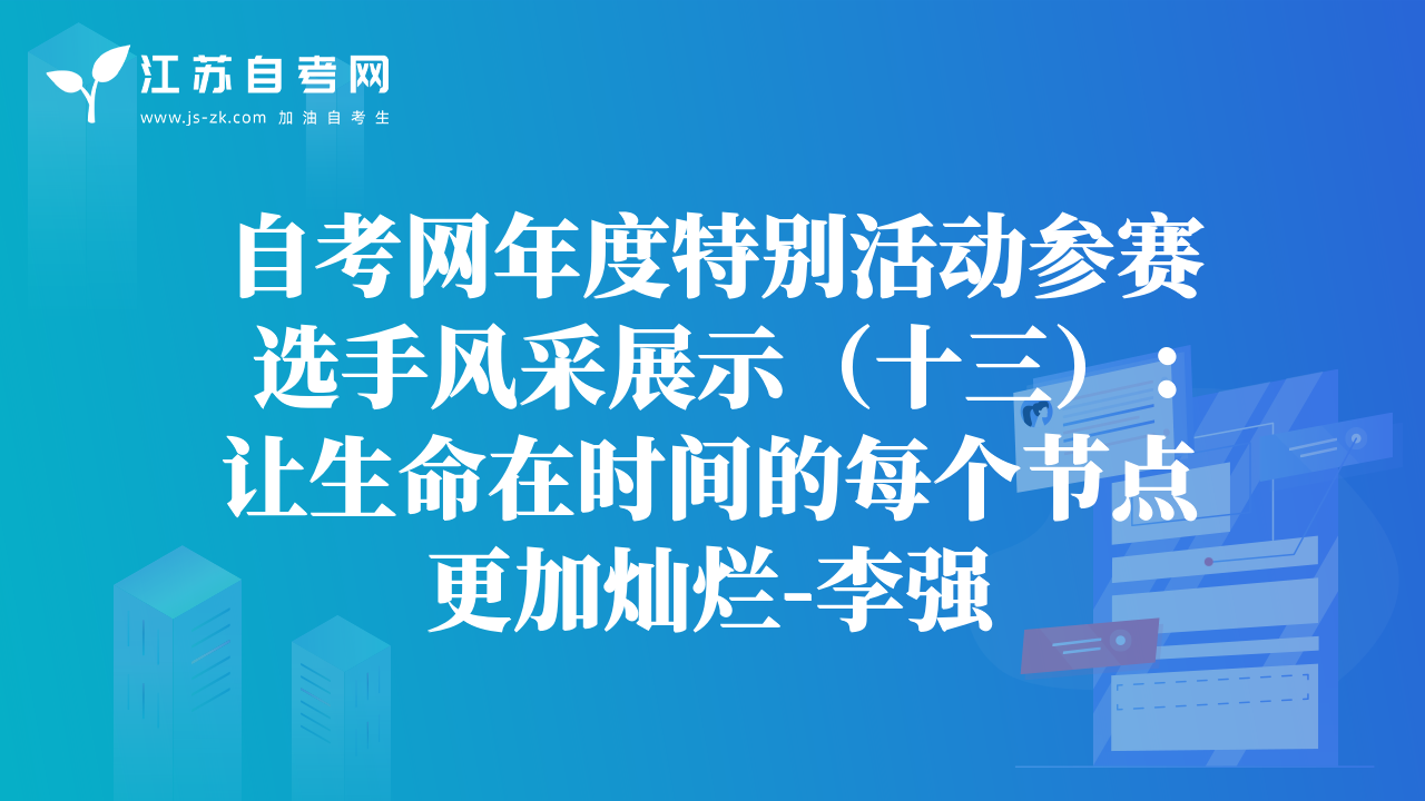 自考网年度特别活动参赛选手风采展示（十三）：让生命在时间的每个节点更加灿烂-李强