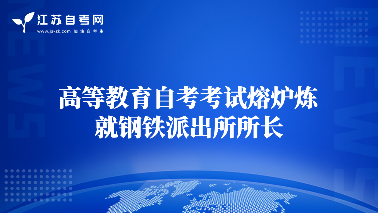 高等教育自考考试熔炉炼就钢铁派出所所长