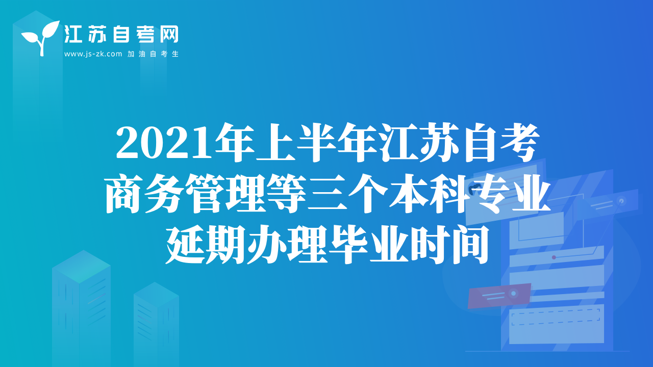 2021年上半年江苏自考商务管理等三个本科专业延期办理毕业时间