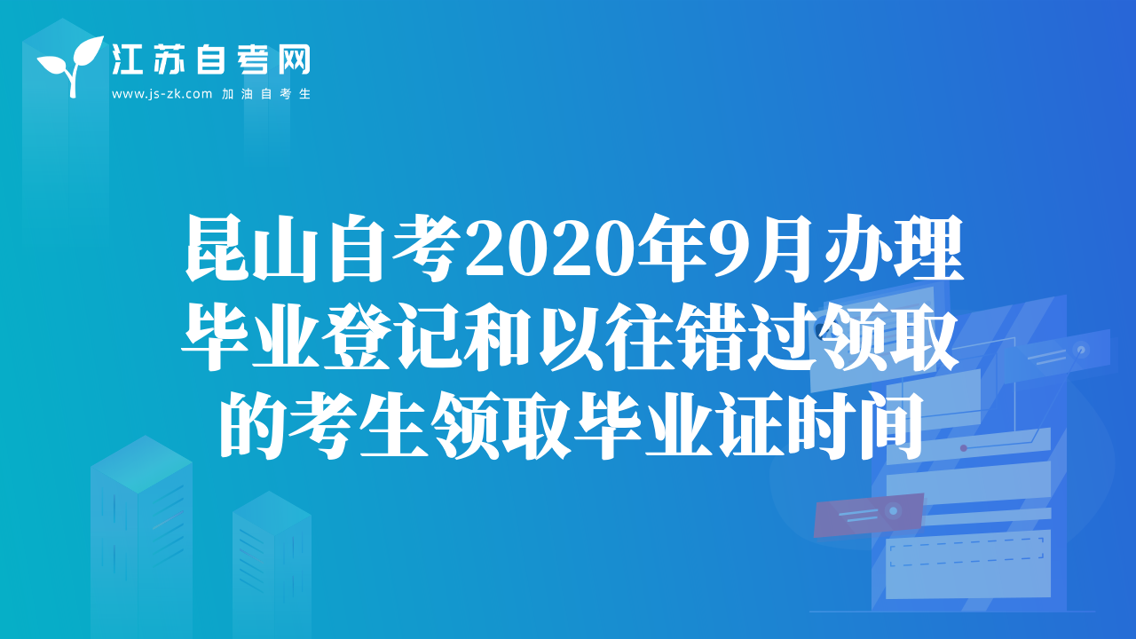 昆山自考2020年9月办理毕业登记和以往错过领取的考生领取毕业证时间