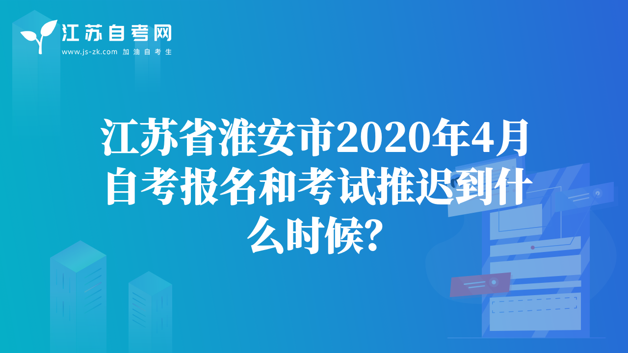 江苏省淮安市2020年4月自考报名和考试推迟到什么时候？