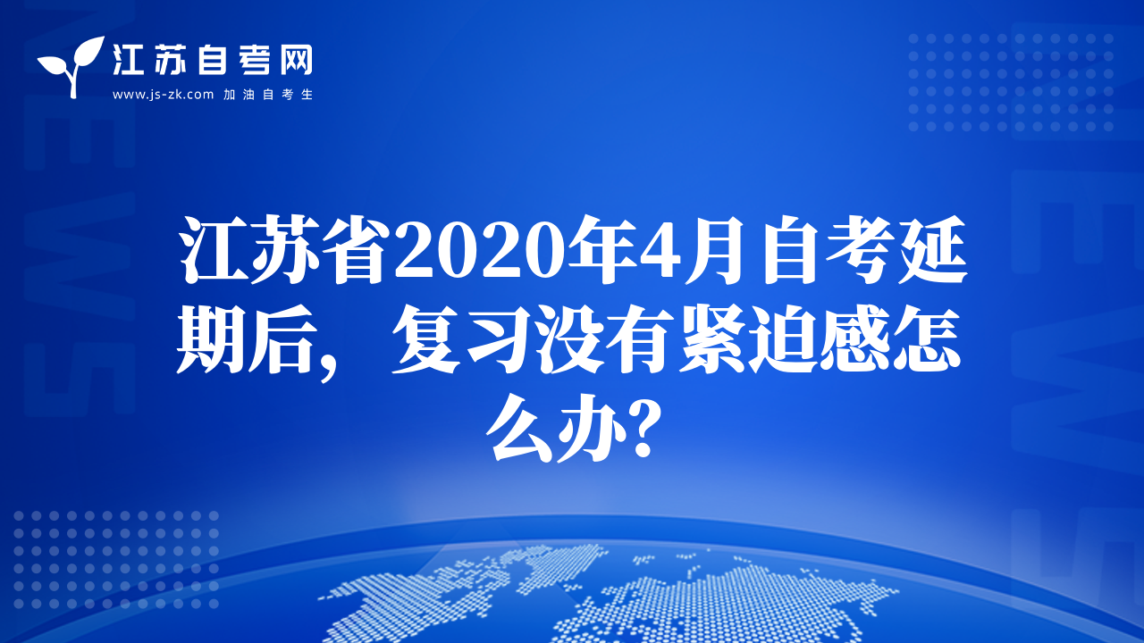 江苏省2020年4月自考延期后，复习没有紧迫感怎么办？