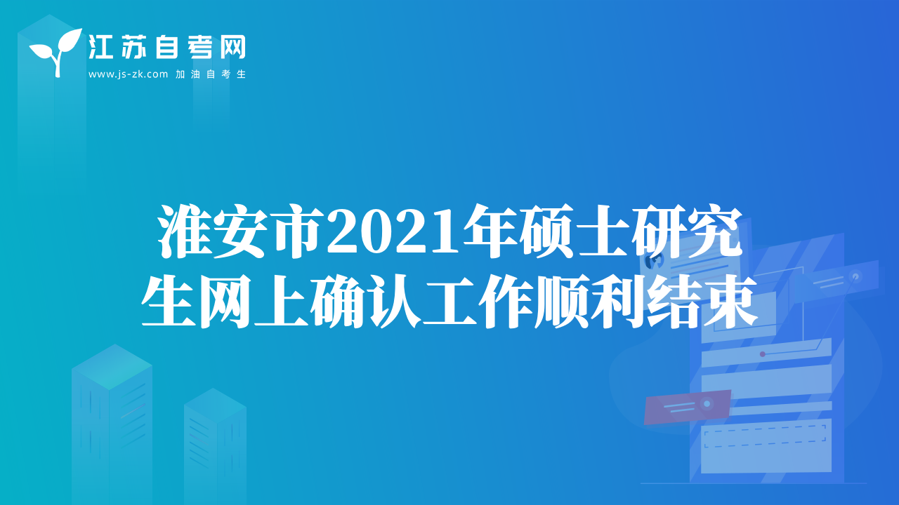 淮安市2021年硕士研究生网上确认工作顺利结束