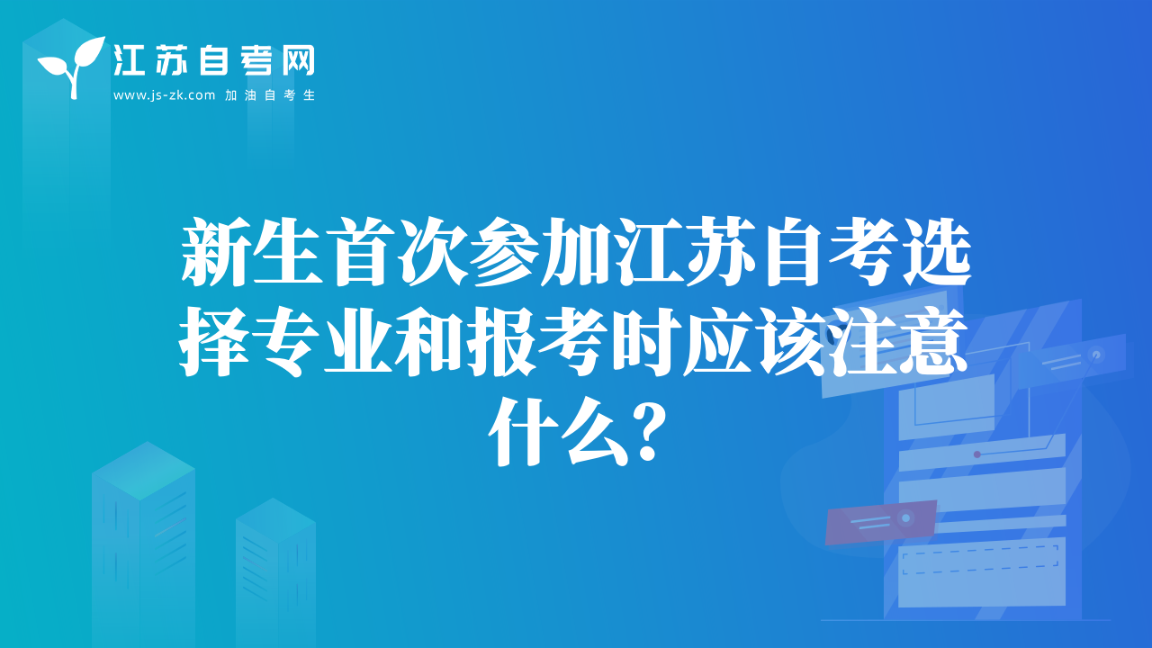 新生首次参加江苏自考选择专业和报考时应该注意什么？
