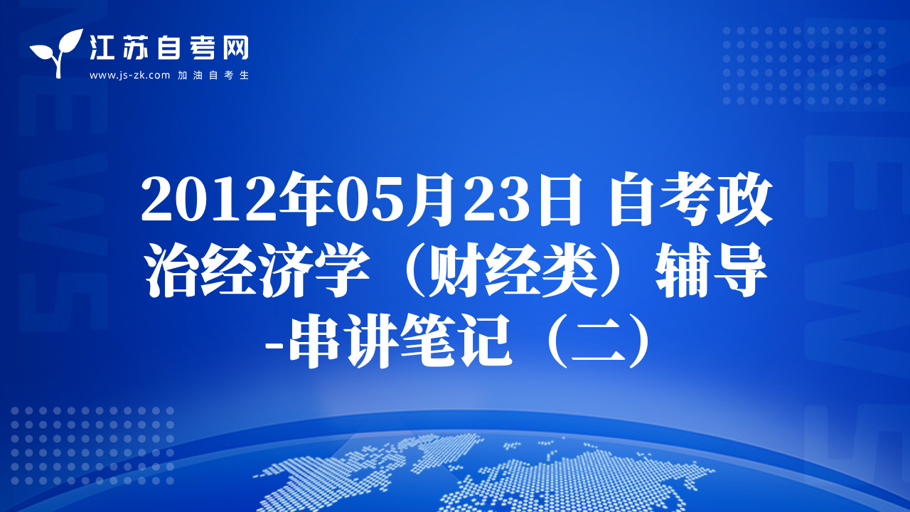 2012年05月23日 自考政治经济学（财经类）辅导-串讲笔记（二）