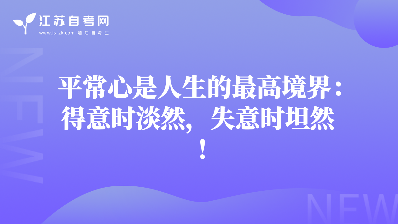 平常心是人生的最高境界：得意时淡然，失意时坦然！