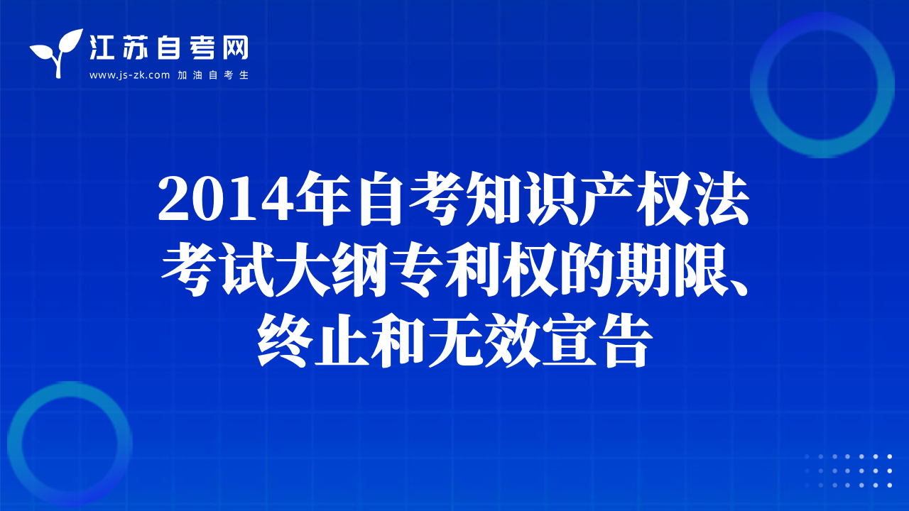 2014年自考知识产权法考试大纲专利权的期限、终止和无效宣告