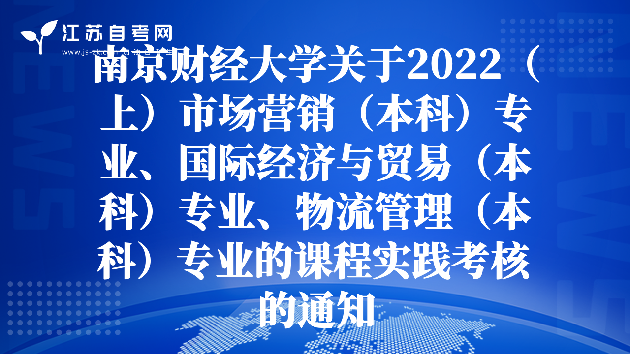 南京财经大学关于2022（上）市场营销（本科）专业、国际经济与贸易（本科）专业、物流管理（本科）专业的课程实践考核的通知
