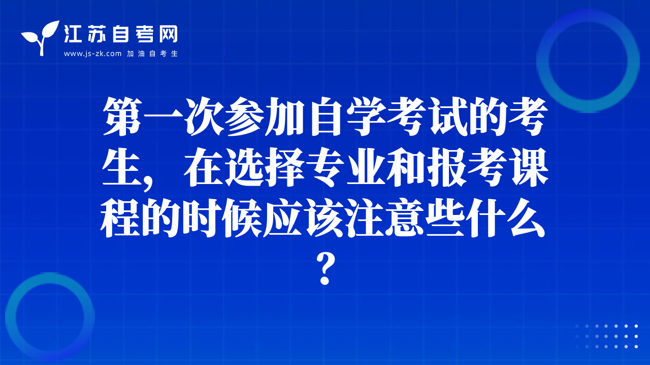 第一次参加自学考试的考生，在选择专业和报考课程的时候应该注意些什么？