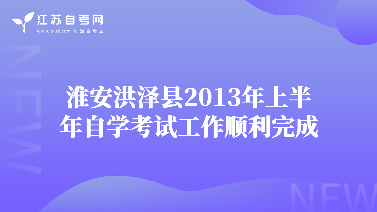淮安洪泽县2013年上半年自学考试工作顺利完成