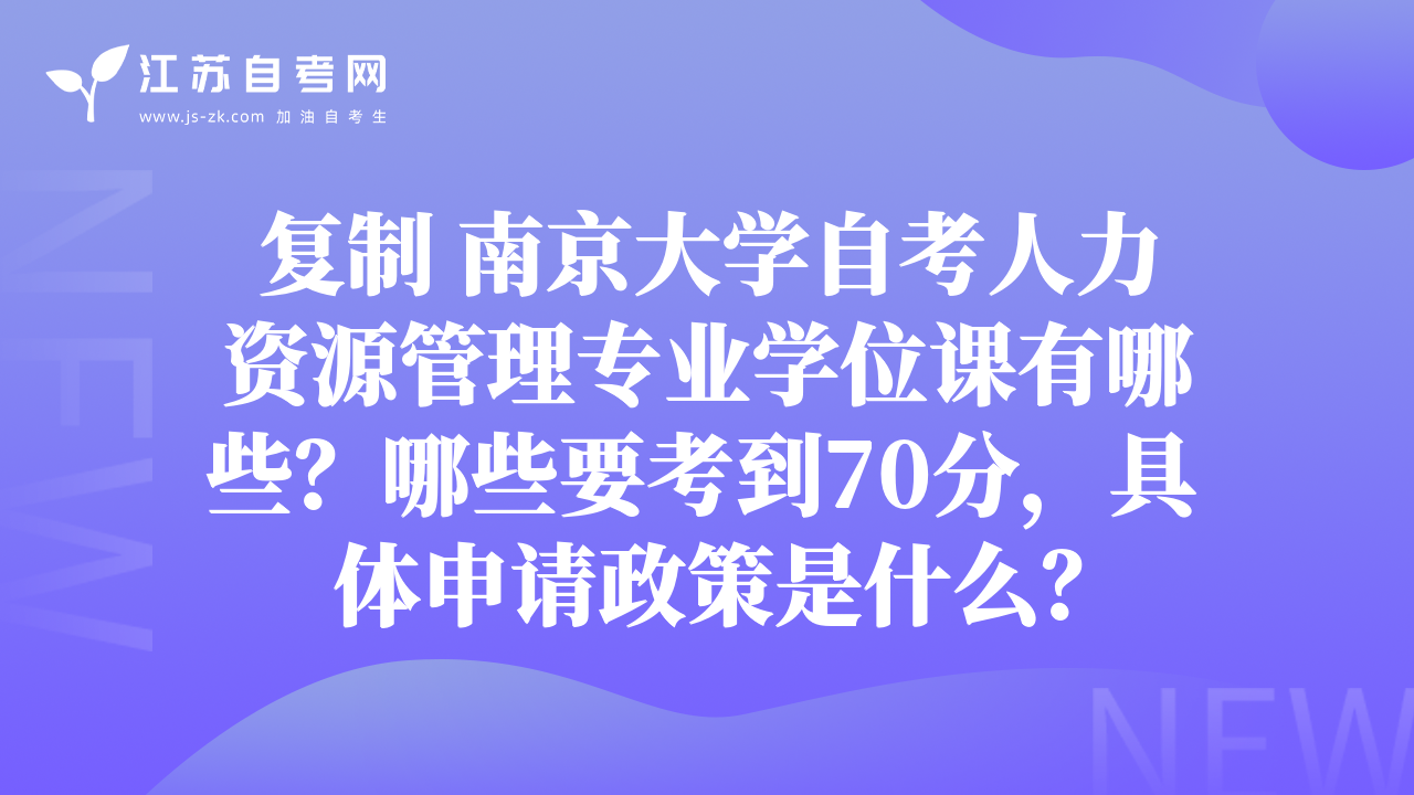 复制 南京大学自考人力资源管理专业学位课有哪些？哪些要考到70分，具体申请政策是什么？