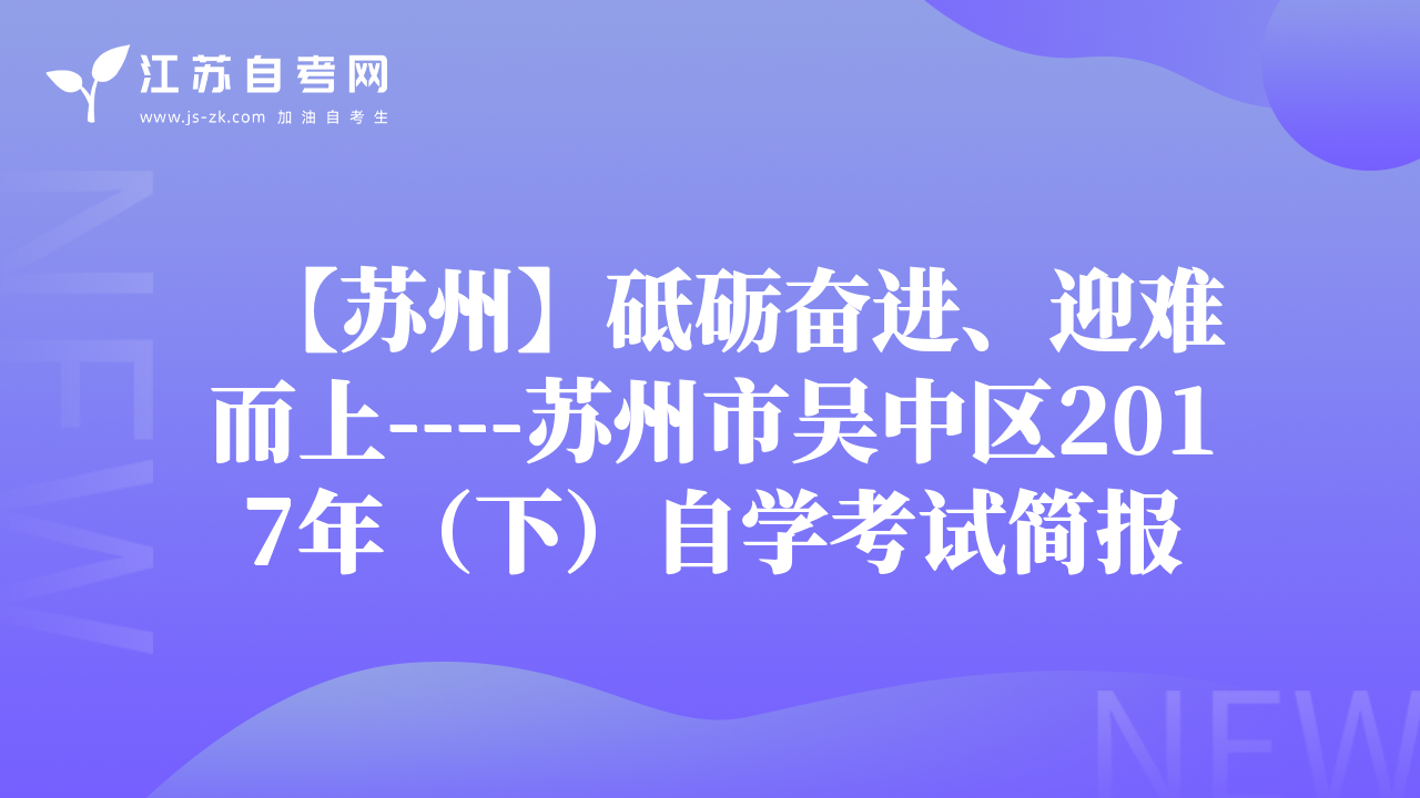 【苏州】砥砺奋进、迎难而上----苏州市吴中区2017年（下）自学考试简报